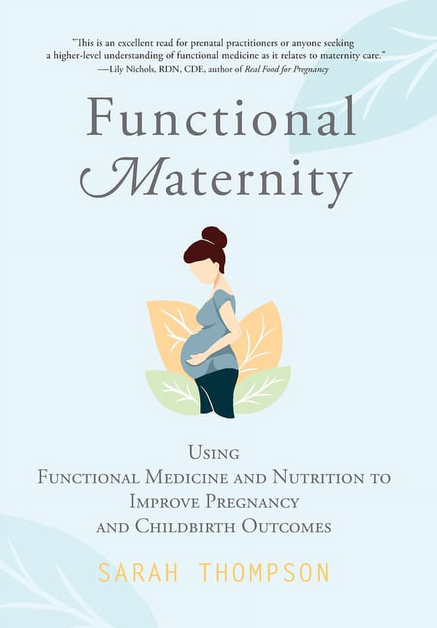 Functional Maternity: Using Functional Medicine and Nutrition to Improve Pregnancy and Childbirth Outcomes, (Hardcover)