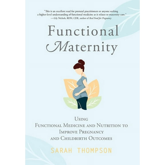 Functional Maternity: Using Functional Medicine and Nutrition to Improve Pregnancy and Childbirth Outcomes, (Hardcover)