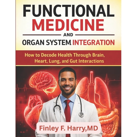 Functional Medicine Essential Functional Medicine and Organ System Integration: How to Decode Health Through Brain, Heart, Lung, and Gut Interactions, Book 1, (Paperback)