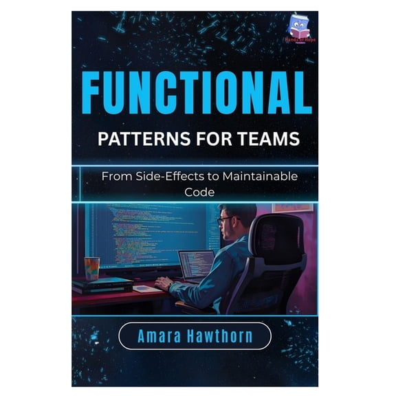 Functional Patterns for Teams: From Side-Effects to Maintainable Code, (Paperback)