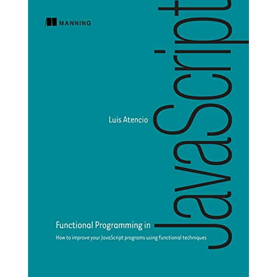 Pre-Owned Functional Programming in JavaScript: How to Improve Your JavaScript Programs Using Functional Techniques (Paperback) 1617292826 9781617292828
