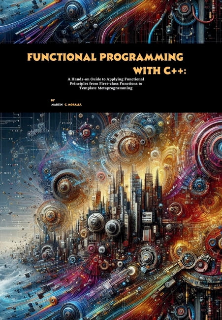 Functional Programming with C++: A Hands-on Guide to Applying ...