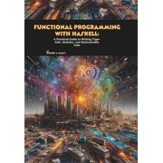 Functional Programming with Haskell: A Practical Guide to Writing Type-Safe, Modular, and Maintainable Code, (Paperback)
