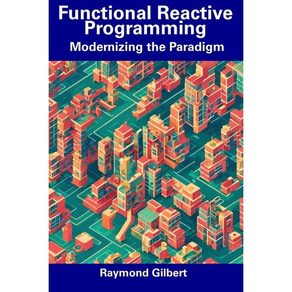 Functional Reactive Programming: Modernizing the Paradigm (Paperback)