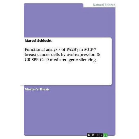 Functional analysis of PA28 in MCF-7 breast cancer cells by overexpression & CRISPR-Cas9 mediated gene silencing (Paperback)