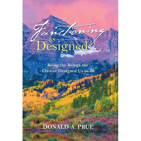 Functioning As Designed : Being the Beings the Creator Designed Us to Be