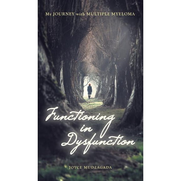 Functioning In Dysfunction: My Journey With Multiple Myeloma (Hardcover)