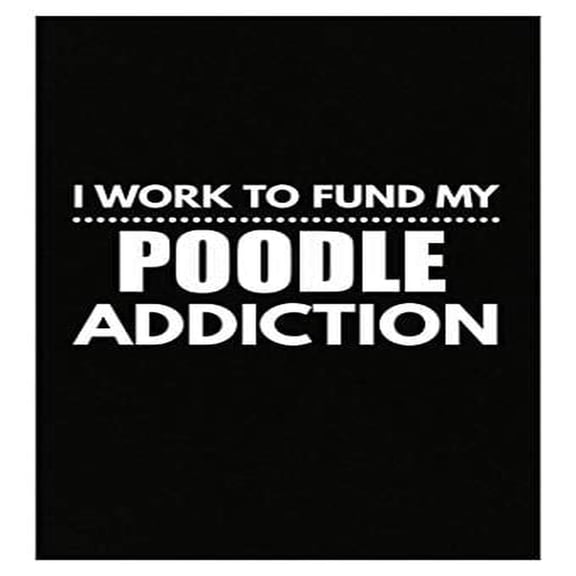 Fund My Poodle Addiction Poster - 13x19 - Dog Wall Decor Gift
