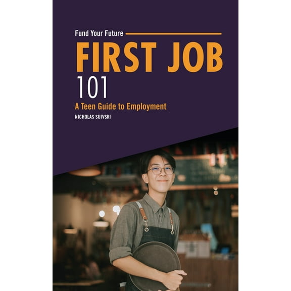 Fund Your Future First Job 101: A Teen Guide to Employment, (Paperback)