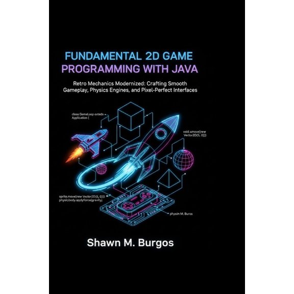 Fundamental 2D Game Programming with Java: Retro Mechanics Modernized: Crafting Smooth Gameplay, Physics Engines, and Pi, (Paperback)