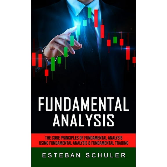 Fundamental Analysis: The Core Principles of Fundamental Analysis (Using Fundamental Analysis & Fundamental Trading Tech, (Paperback)