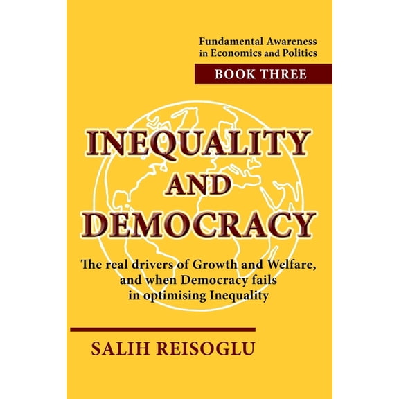 Fundamental Awareness in Economics and P Inequality and Democracy: The real drivers of Growth and Welfare, and when Democracy fails in optimising Inequality, Book 3, (Paperback)