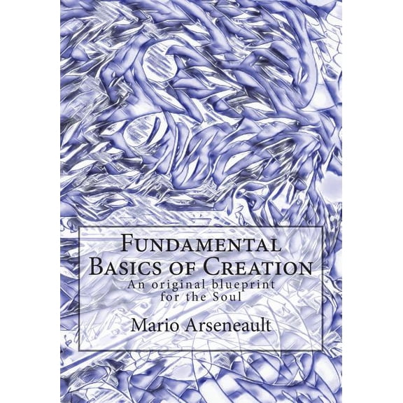 Fundamental Basics of Creation: An original blueprint for the Soul, (Paperback)