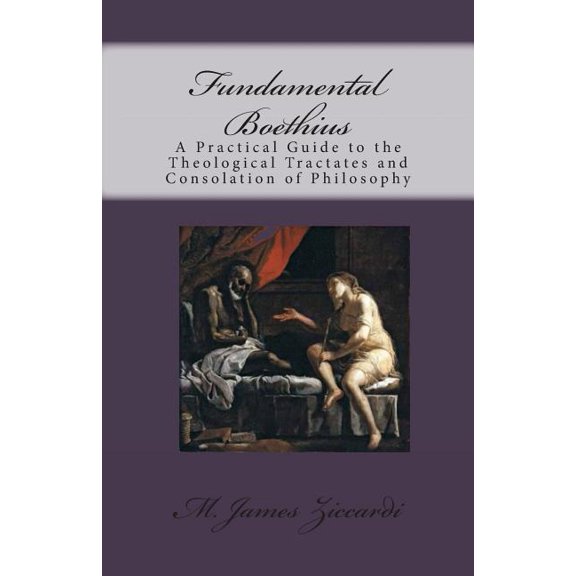 Fundamental Boethius : A Practical Guide to the Theological Tractates and Consolation of Philosophy (Paperback)