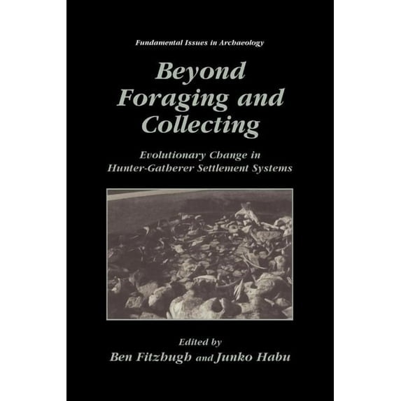Fundamental Issues in Archaeology Beyond Foraging and Collecting: Evolutionary Change in Hunter-Gatherer Settlement Systems, (Paperback)