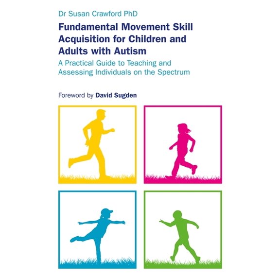 Fundamental Movement Skill Acquisition for Children and Adults with Autism: A Practical Guide to Teaching and Assessing , (Paperback)