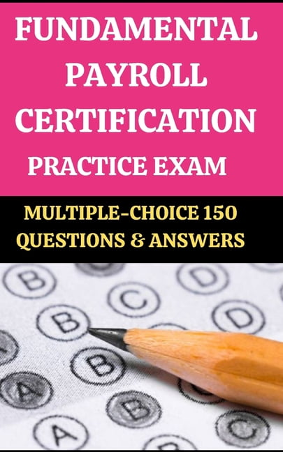 Fundamental Payroll Certification [Fpc] Practice Exam: MULTIPLE-CHOICE ...