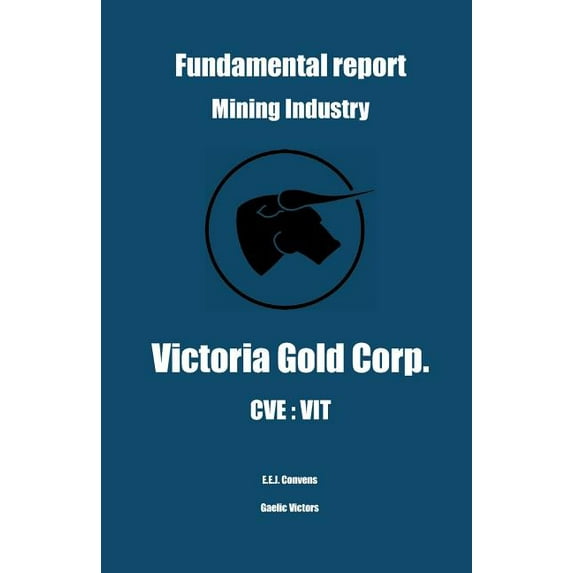 Fundamental Report - Mining Industry - Victoria Gold Corp. - CVE: Vit (Paperback)