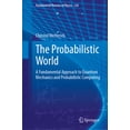 thumbnail image 1 of Fundamental Theories of Physics The Probabilistic World: A Fundamental Approach to Quantum Mechanics and Probabilistic Computing, Book 220, (Hardcover), 1 of 1