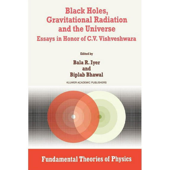 Fundamental Theories of Physics Black Holes, Gravitational Radiation and the Universe: Essays in Honor of C.V. Vishveshwara, Book 100, (Paperback)