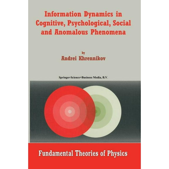 Fundamental Theories of Physics Information Dynamics in Cognitive, Psychological, Social, and Anomalous Phenomena, Book 138, (Paperback)