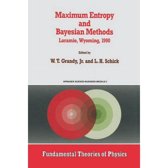 Fundamental Theories of Physics Maximum Entropy and Bayesian Methods: Laramie, Wyoming, 1990, Book 43, (Paperback)