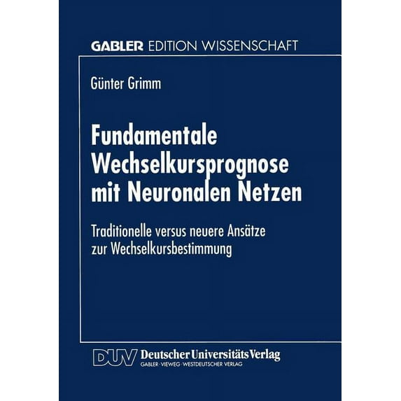 Fundamentale Wechselkursprognose Mit Neuronalen Netzen: Traditionelle Versus Neuere Ansätze Zur Wechselkursbestimmung, (Paperback)