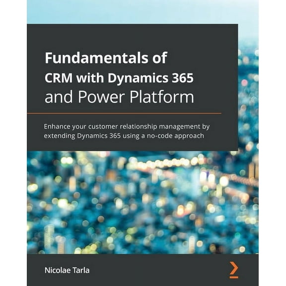 Fundamentals of CRM with Dynamics 365 and Power Platform: Enhance your customer relationship management by extending Dyn, (Paperback)
