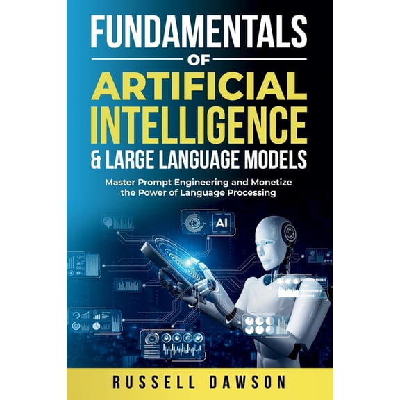 Fundamentals Fundamentals of Artificial Intelligence & Large Language Models: Master Prompt Engineering and Monetize the Power of, (Paperback)