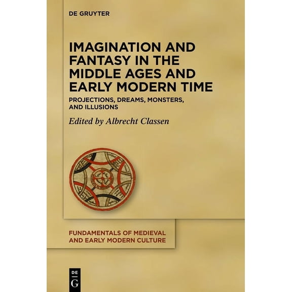 Fundamentals of Medieval and Early Moder Imagination and Fantasy in the Middle Ages and Early Modern Time: Projections, Dreams, Monsters, and Illusions, Book 24, (Hardcover)