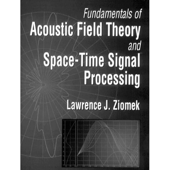 Fundamentals of Acoustic Field Theory and Space-Time Signal Processing, (Hardcover)