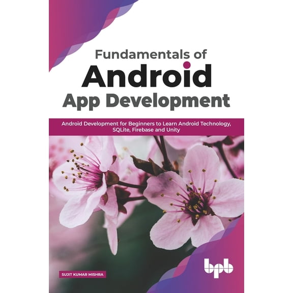 Fundamentals of Android App Development: Android Development for Beginners to Learn Android Technology, SQLite, Firebase, (Paperback)