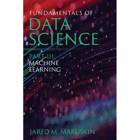 Fundamentals of Data Science Part III: Machine Learning, (Paperback)