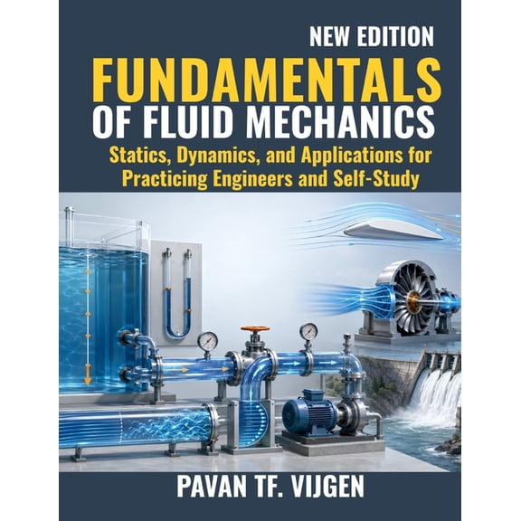 Fundamentals of Fluid Mechanics: Statics, Dynamics, and Applications for Practicing Engineers and Self-Study, (Paperback)