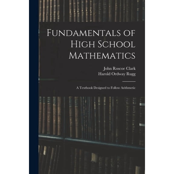 Fundamentals of High School Mathematics: A Textbook Designed to Follow Arithmetic, (Paperback)