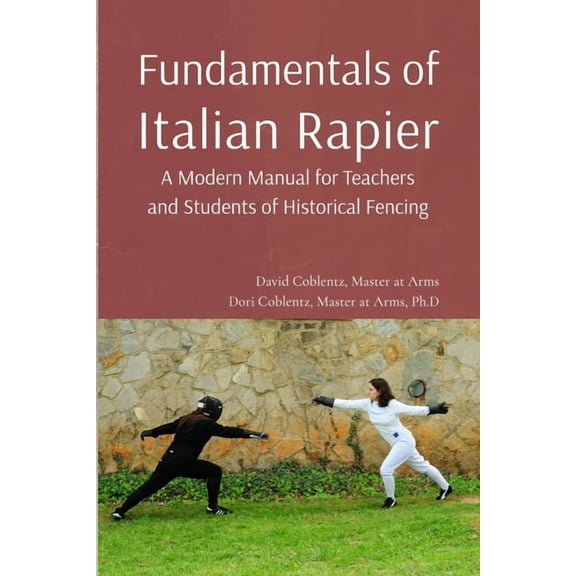 Fundamentals of Italian Rapier: A Modern Manual for Teachers and Students of Historical Fencing, (Paperback)