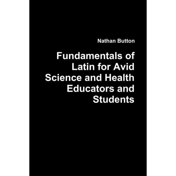 Fundamentals of Latin for Avid Science and Health Educators and Students, (Paperback)