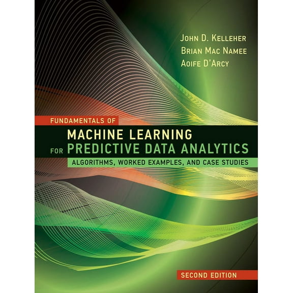 Fundamentals of Machine Learning for Predictive Data Analytics, Second Edition: Algorithms, Worked Examples, and Case St, (Hardcover)