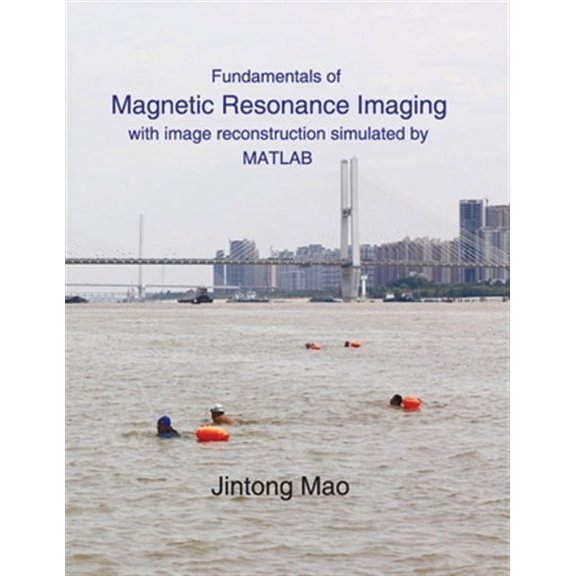 Fundamentals of Magnetic Resonance Imaging: with image reconstruction simulated by MATLAB