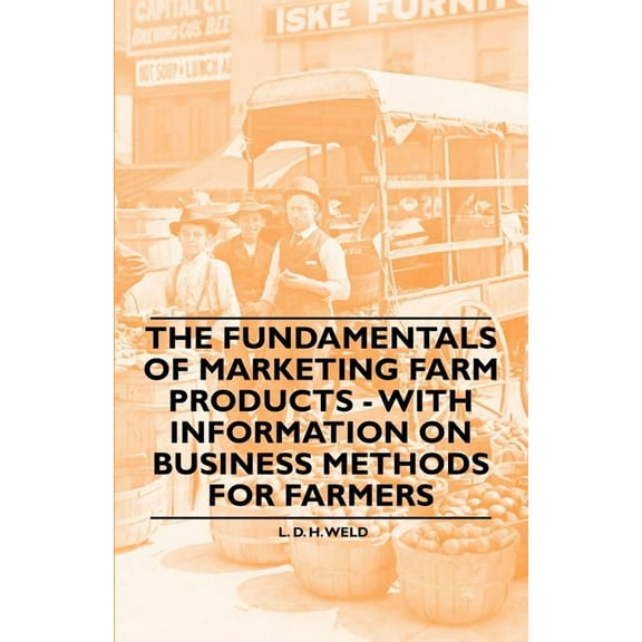 The Fundamentals of Marketing Farm Products - With Information on Business Methods for Farmers, (Paperback)