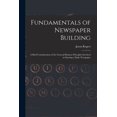 thumbnail image 1 of Fundamentals of Newspaper Building: A Brief Consideration of the General Business Principles Involved in Starting a Dail, (Paperback), 1 of 1