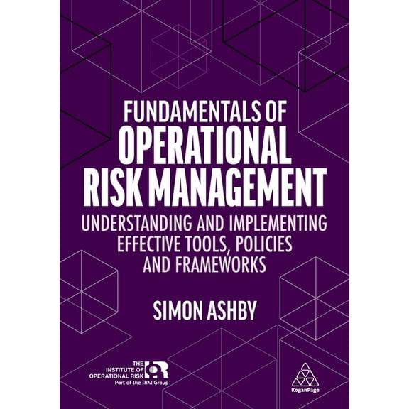 Fundamentals of Operational Risk Management: Understanding and Implementing Effective Tools, Policies and Frameworks, (Paperback)