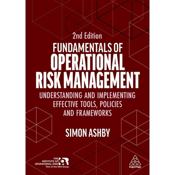 Fundamentals of Operational Risk Management: Understanding and Implementing Effective Tools, Policies and Frameworks, (Paperback)