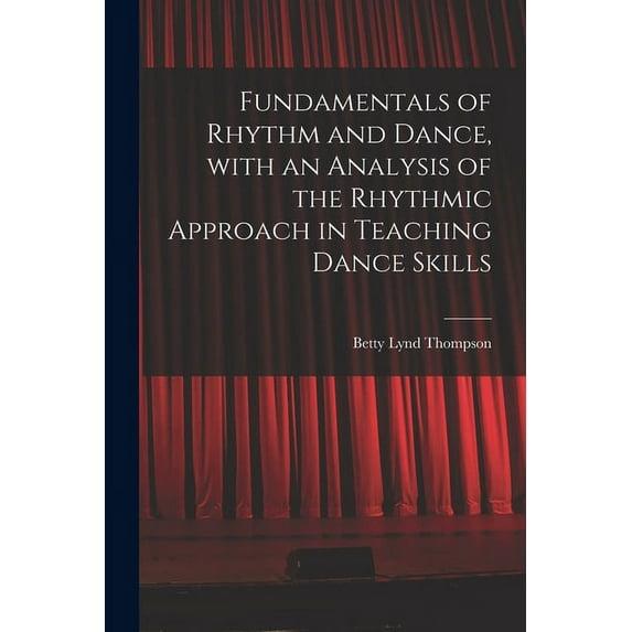 Fundamentals of Rhythm and Dance, With an Analysis of the Rhythmic Approach in Teaching Dance Skills, (Paperback)