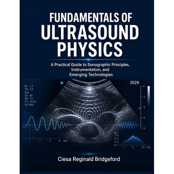 Fundamentals of Ultrasound Physics: A Practical Guide to Sonographic Principles, Instrumentation, and Emerging Technolog, (Paperback)