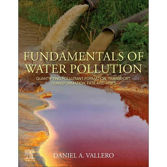 Fundamentals of Water Pollution: Quantifying Pollutant Formation, Transport, Transformation, Fate and Risks, (Paperback)