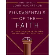 GRACE COMMUNITY CHURCH; JOHN MACARTHUR Fundamentals of the Faith : 13 Lessons to Grow in the Grace and Knowledge of Jesus Christ (Paperback)