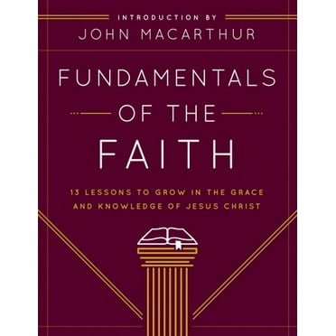 Fundamentals of the Faith : 13 Lessons to Grow in the Grace and Knowledge of Jesus Christ (Paperback)