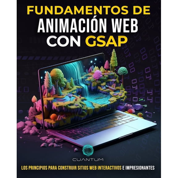 Fundamentos de Animacin Web con GSAP: Construye y Disea Sitios Web Impresionantes con Javascript: Explora la plataforma de animacin GreenSock para programar experiencias web atractivas (Paperback)