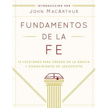 Fundamentos de la Fe (EdiciÃ³n Estudiantil): 13 Lecciones Para Crecer En La Gracia Y Conocimiento de Jesucristo, (Paperback)
